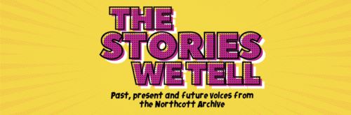 The Stories We Tell heritage festival artwork - Large text against a striped background reads 'The Stories We Tell', underneath comic book-style text reads 'Past, present and future voices from the Northcott Archive'