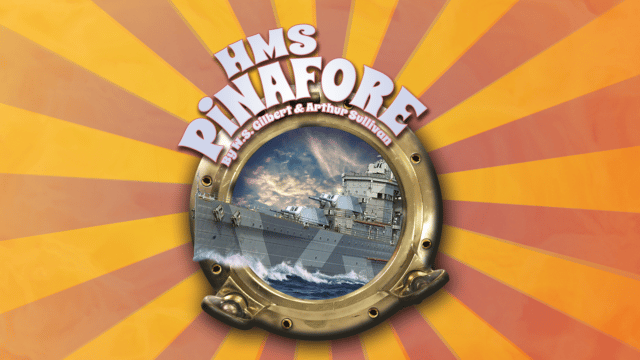 A warship on the ocean protruding from a porthole. Background made from orange and yellow rays. Text reads: HMS Pinafore by W.S. Gilbert & Arthur Sullivan