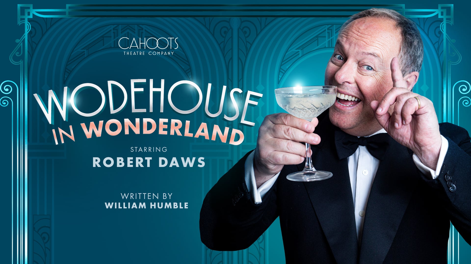 Wodehouse in Wonderland artwork: Light blue background with ornamental details. (Left) text reads: Cahoots Theatre Company. Wodehouse in Wonderland. Starring Robert Daws. Written by William Humble. (Right) actor Robert Daws, wearing a black tuxedo with bow tie, smiles while holding a martini drink in his left hand and wagging his right-hand finger.