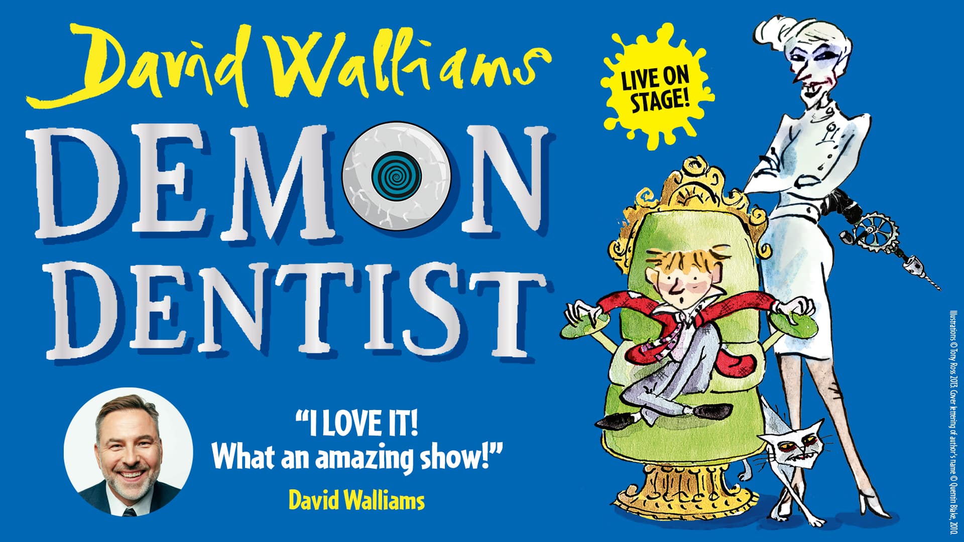 Demon Dentist artwork. Background: Blue. Foreground (left to right): (Left) Title text reads ‘David Walliams Demon Dentist Live on Stage’. (Right) An illustration of an evil looking dentist holding a mechanical drill stood behind a young boy squirming in a green chair. A white cat walks over the dentist’s leg. Under the title there is a headshot photo of David Walliams smiling with text next to it reading: