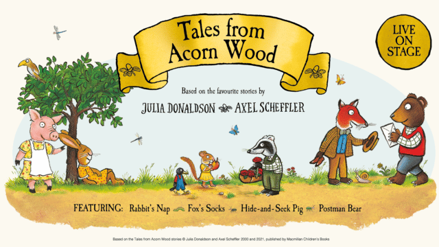 Tales from Acorn Wood artwork. Background: A muddy path, with some grass and a tree. Foreground: A group of cartoon animals, including a pig, rabbit, rat, badger, fox and bear, play and interact with one another. Text reads (top to bottom): 'Tales from Acorn Wood. Live on Stage. Based on the favourite stories by Julia Donalson and Axel Scheffler. Featuring Rabbit's Nap. Fox's Socks. Hide-and-Seek Pig. Postman Bear. Based on the Tales from Acorn Wood stories (c) Julia Donaldson and Axel Scheffler 2000 and 2021, Published by Macmillan Children's Books'.