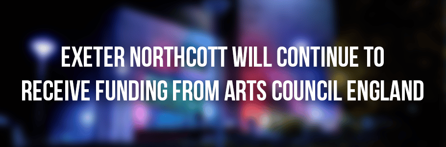 Background: A blurred photo of the Northcott Theatre building exterior lit up with multi-colour lights. Foreground: Text reads 'Exeter Northcott will Continue to Receive Funding from Arts Council England'