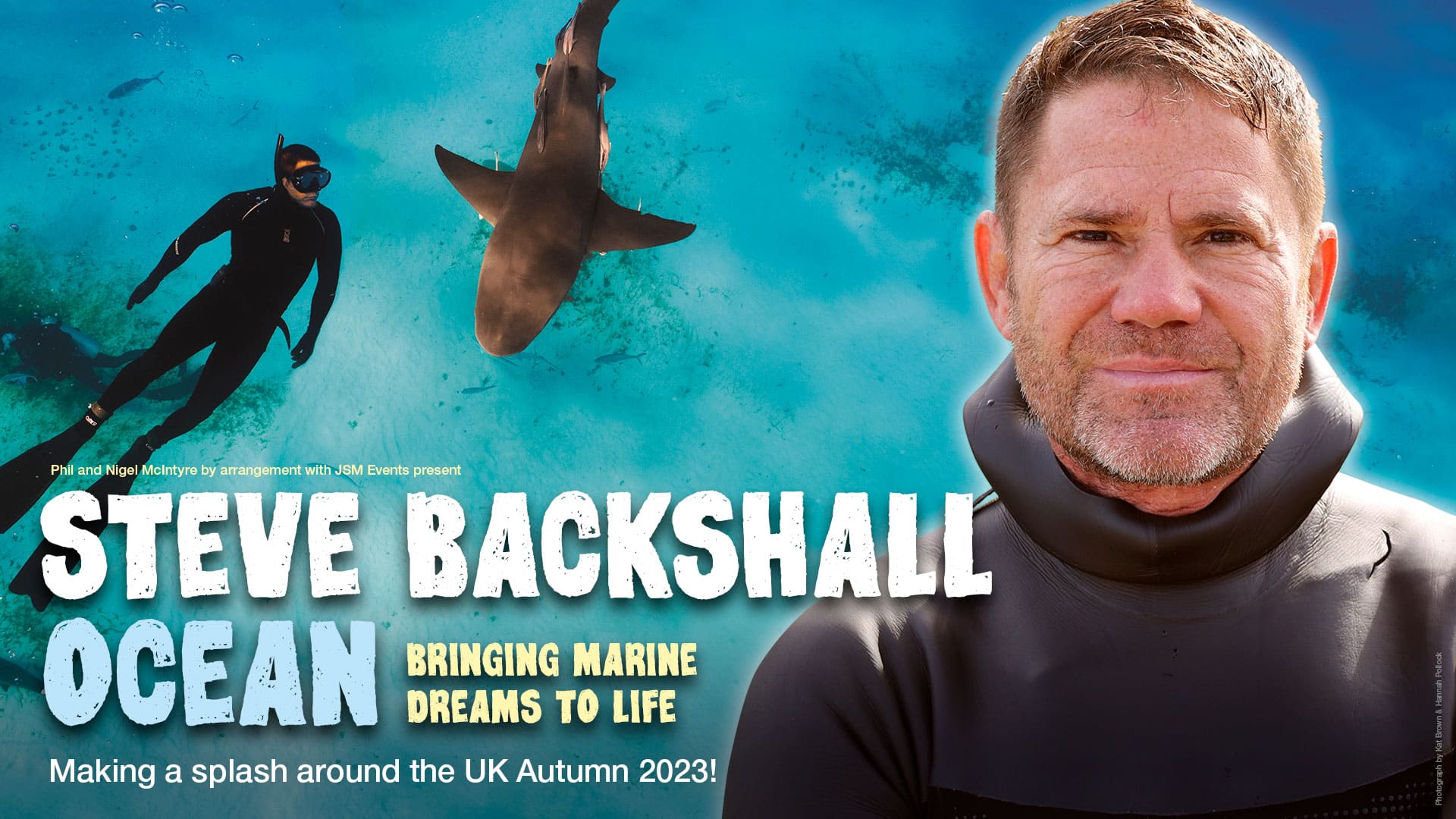 A close-up of Steve Backshall. In the background, you can see a shark in the ocean and a diver swimming nearby. Text reads: Phil and Nigel McIntyre by arrangement with JSM Events present Steve Backshall Ocean; Brining marine dreams to life; Making a splash around the UK Autumn 2023!