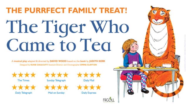 The Tiger Who Came to Tea artwork - On the right: an illustration from the classic children's book of the tiger sat at a table with a small girl, enjoying tea and cake. Orange text at the top reads: 'THE PURRFECT FAMILY TREAT!' In blue lettering underneath, the title treatment reads: 'The Tiger Who Came to Tea.' Orange text underneath the title reads: A musical play adapted & directed by DAVID WOOD based on the book by JUDITH KERR. To the right of this text is an orange circle with white text in the middle reading: 'LIVE ON STAGE!' Between the illustration and the text are review stars: ★★★★ The Times; ★★★★ Daily Telegraph; ★★★★ Daily Express; ★★★★ Sunday Telegraph; ★★★★ Daily Mail