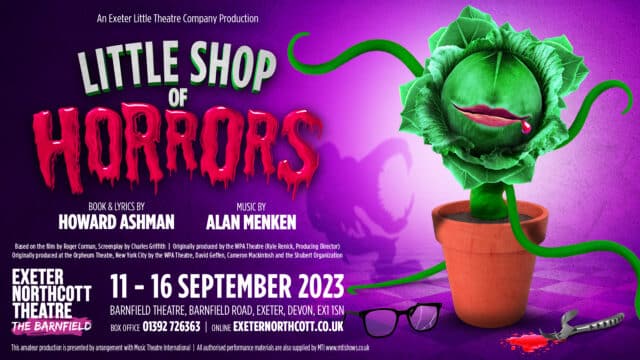 Little Shop of Horrors promotional artwork - Picture of a green plant in a plant pot, long vines flailing from the plant, a pair of human-like lips on the head of the plant with a drop of blood on the lips.Next to the plant pot is a cracked pair of glasses and a metal cutting implement with a splodge of red liquid next to it. The plant casts a silhouette of a monstrous looking plant with a wide jaw. The background is purple. Small white text reads: 'An Exeter Little Theatre Company production'. Title text reads: 'Little Shop of Horrors'. Text below reads: 'Book and Lyrics by HOWARD ASHMAN Music by ALAN MENKEN'. Further small text reads: 'Based on the film by Roger Corman, Screen play by Charles Griffith Originally produced by the WPA Theatre (Kyle Renick, Producing Director) Originally produced at the Orpheum Theatre, New York City by the WPA Theatre, David Geffen, Cameron Mackintosh and the Shubert Organization'. Underneath, the Exeter Northcott Theatre Barnfield logo and text reading: '11 - 16 September2023; Barnfield Theatre, Barnfield Road, Exeter, Devon, EX1 1SN, Box Office 01392 726363, Online www.exeternorthcott.co.uk'. Further small text reads: 'This amateur production is presented by arrangement with Music Theatre International. All authorised performance materials are also supplied by MTI www.mtishows.co.uk'.
