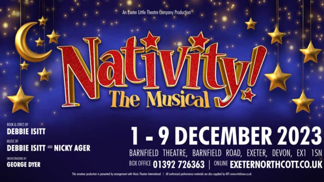 Nativity! The Musical promotional artwork - Small white text at the top of the image reads 'An Exeter Little Theatre Company production'. Red sparkly text reading 'Nativity!' with small gold sparkly text underneath reading 'The Musical'. A golden moon and golden stars hang from golden strings from the top of the image. The background is a dark blue starry sky with little golden dots. White text at the bottom of the image reads 'Book & lyrics by Debbie Isitt; Music by Debbie Isitt and Nicky Ager; Orchestrations by George Dyer'.Further text reads: ' 1 - 9 December2023; Barnfield Theatre, Barnfield Road, Exeter, Devon, EX1 1SN, Box Office 01392 726363, Online www.exeternorthcott; This amateur production is presented by arrangement with Music Theatre International. All authorised performance materials are also supplied by MTI www.mtishows.co.uk'.