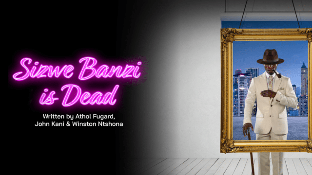 Sizwe Banzi is Dead promotional artwork - On the right: A man wearing a brown fedora hat and a cream coloured suit stands behind a golden portrait frame with an image of city skyscrapers in the background behind him. He holds a walking cane in his right hand and has a pipe in his mouth. His eyes are hidden beneath the rim of his hat. On the left: a black gradient overlays the image. Above the gradient, pink neon text reads: 'Sizwe Banzi is Dead'. Smaller white text underneath reads: 'Written by Athol Fugard, John Kani & Winston Ntshona'.