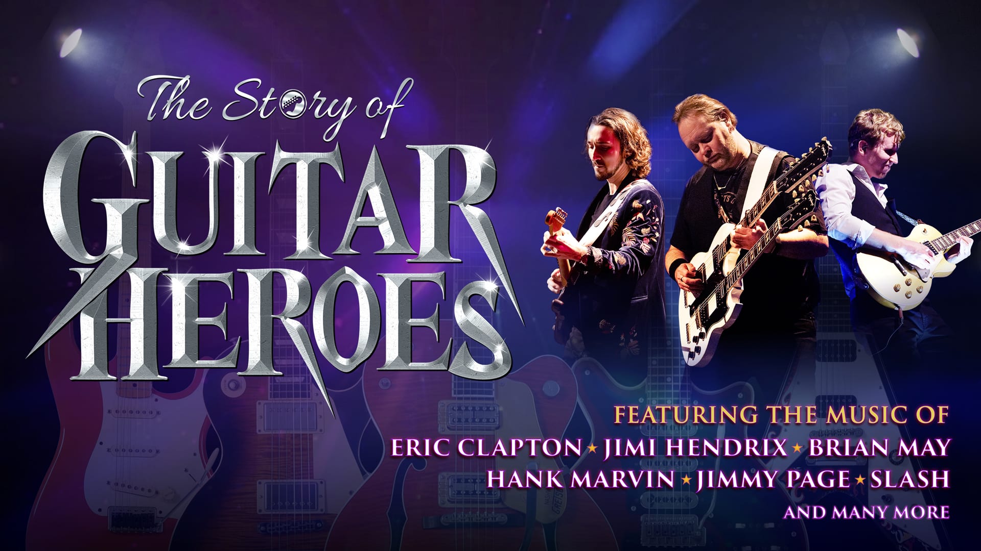 The Story of Guitar Heroes promotional artwork - On the left: Shiny, silver text that looks as if it's made from blades, reads: The Story of Guitar Heroes. On the right: Three guitarists mid-performance. Underneath, text reads: Featuring the music of Eric Clapton, Jimi Hendrix, Brian May, Hank Marvin, Jimmy Page, Slash and many more. In the background, five electric guitars lined up with stage lights shining from above.
