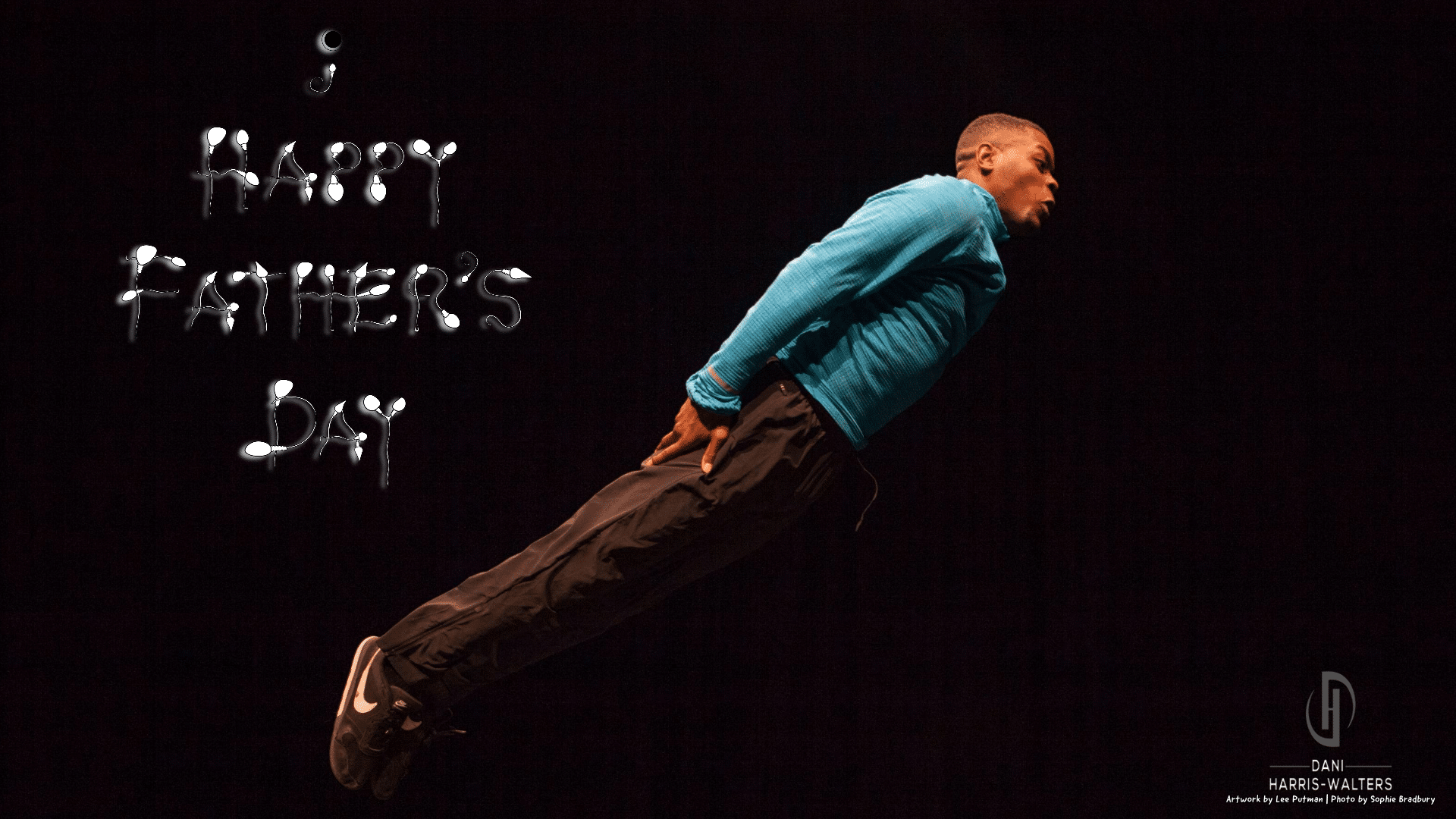 Happy Father's Day artwork. Black background. Dani Harris-Walters (a young black man wearing a blue jumpers and black trousers) forms a straight line with his body, arms by his sides. He is tilted at a diagonal angle. In the top left corner, text that is formed out of illustrated sperm reads 'Happy Father's Day'.