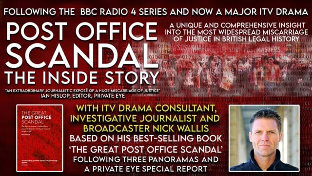 Post Office Scandal: The Inside Story artwork. White text on a red background overlaid with images of people protesting and binary numbers reads: (top to bottom) Following the BBC Radio 4 Series and now a major ITV drama. Post Office Scandal: The Inside Story. A Unique and comprehensive insight into the most widespread miscarriage of justice in British legal history. “An Extraordinary journalistic expose of a huge miscarriage of justice.” Ian Hislop, Editor, Private Eye. With ITV drama consultant, investigative journalist and broadcast Nick Wallis. Based on his best-selling book ‘The Great Post Office Scandal’. Following three panoramas and a Private Eye special report.’ On the bottom left-hand side of the artwork, the cover of the book ‘The Great Post Office Scandal’. On the bottom right-hand side of the artwork, a headshot photo of journalist Nick Wallis.