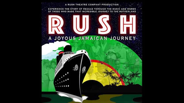 RUSH: A Joyous Jamaican Journey artwork. (Top) A starry night sky. Text reads: ‘A RUSH theatre company production. Experience the story of reggae through the music and words of those who made that incredible journey to the Motherland. Rush. A Joyous Jamaican Journey.’ Below this text, a collage of photos of the Windrush generation with green, red and yellow hues, behind an illustration of the SS Empire Windrush, a large black passenger ship, palm trees and sea birds.