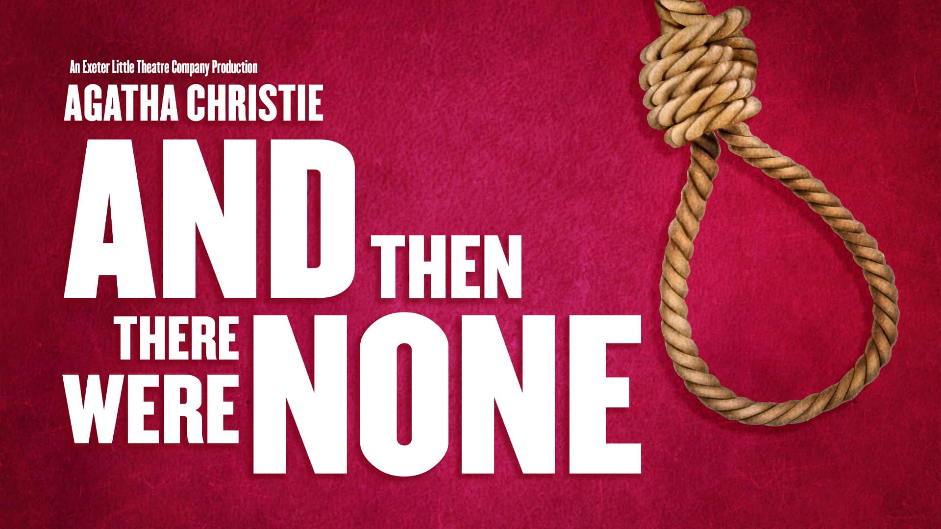 Exeter Little Theatre Company And Then There Were None artwork. A scratched burden background. (Left) White text reads: 'Exeter Little Theatre Company presents Agatha Christies And Then There Were None.' (Right) A rope noose.