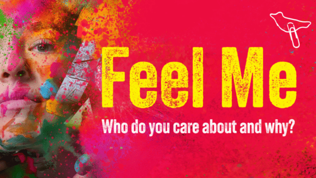Feel Me artwork. A collage image of a woman's face, smeared around the edges with colourful paint. Hands reach in from the edges to touch the woman's face. Text reads: 'Feel Me'; 'Who do you care about and why?'