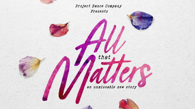 All That Matters promo artwork. Textured off-white background, scattered with pastel-coloured petals. Typewriter text reads ‘Project Dance Company presents’. Watercolour text reads ‘All that Matters; an unmissable new story.’