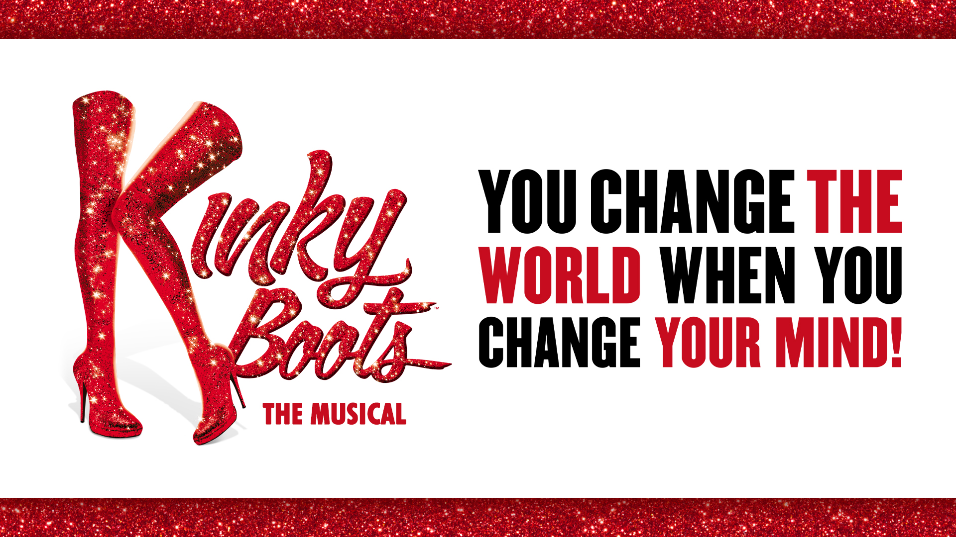 White background with a sparkly, lipstick-red border. An illustration of thigh-high red stiletto boots. Text reads: 'Kinky Boots The Musical'; 'You can change the world when you change your mind.'