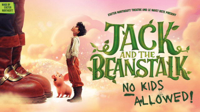 Made by Exeter Northcott. Exeter Northcott Theatre and Le Navet Bete present: Jack and the Beanstalk. No kids allowed. The title is green and has beanstalk vines wrapped around it. A giant's feet in red boots with shiny buckles can be seen on the left. The small figure of Jack stands in the middle, staring up at the giant we can't see more of. Next to him is a piglet, also staring up with a rather comical expression. They're surrounded by clouds in orange and pink hues.