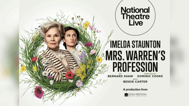 Mrs Warren's Profession promotional artwork: a photograph of Imelda Staunton and Bessie Carter in Victorian dress. They are encircled by a wreath made from grass and flowers. Text reads: 'National Theatre Live. Imelda Staunton. Mrs Warren's Profession. By Bernard Shaw. Directed by Dominic Cooke. Production by Sonia Friedman Productions Limited'.