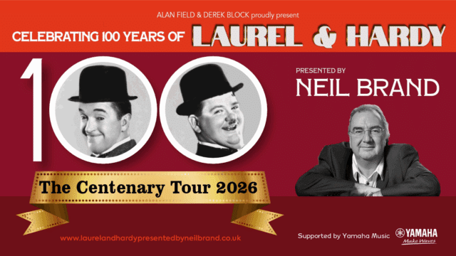Celebrating 100 Years of Laurel and Hardy promotional artwork: black and photographs of Laurel and Hardy and Neil Brand. Text reads: 'Alan Field and Derek Block proudly present. Celebrating 100 years of Laurel and Hardy. Presented by Neil Brand. The centenary tour 2026. www.laurelandhardypresentedbyneilbrand.co.uk. Supported by Yamaha Music'.