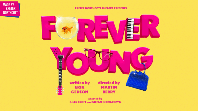 Yellow background. Pink text reads 'FOREVER YOUNG'. The first 'O' is a goldfish bowl. The second 'E' is half keyboard. The tail of the 'Y' is the neck of a guitar. A blue handbag hangs on the 'G'. Smaller text reads 'Exeter Northcott Theatre presents... Written by Erik Gedeon, directed by Martin Berry.'