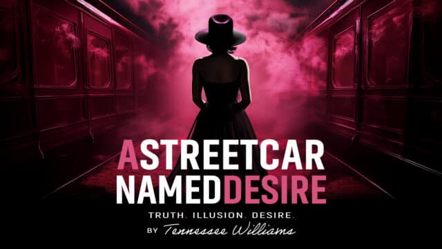 Text reads: A STREETCAR NAMED DESIRE. Truth. Illusion. Desire. By Tennessee Williams. Image shows an illustration of a woman's silhouette, seen from the back. She's wearing a corsetted dress and wide-rimed hat. There are train carriages on either side of her and smoke blowing in the middle. The whole image has a red hue.