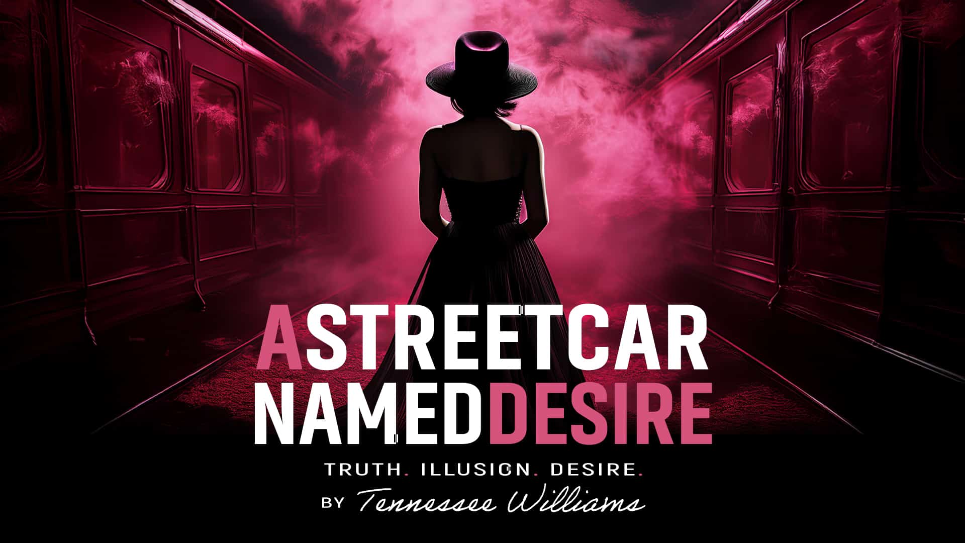 Text reads: A STREETCAR NAMED DESIRE. Truth. Illusion. Desire. By Tennessee Williams. Image shows an illustration of a woman's silhouette, seen from the back. She's wearing a corsetted dress and wide-rimed hat. There are train carriages on either side of her and smoke blowing in the middle. The whole image has a red hue.