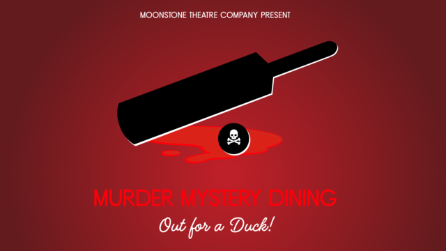 Murder Mystery Dining: Out for a Duck artwork. Image shows a cricket bat sat atop a pool of blood. The cricket ball has a skull and crossbones on the front. Text reads: 'Moonstone Theatre Company presents Murder Mystery Dining: Out for a Duck!'
