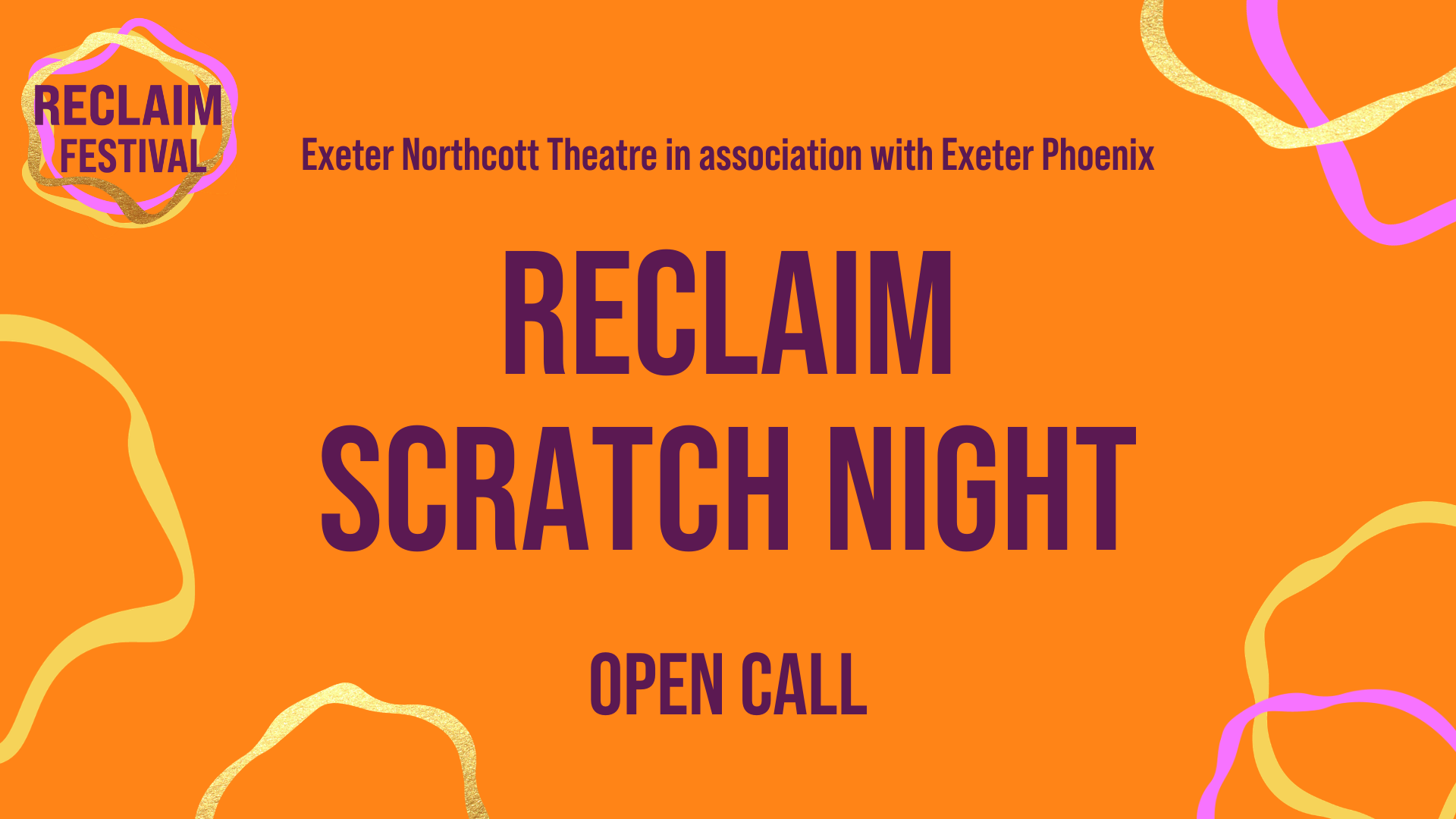 Orange background. Gold, yellow and lilac wavy lines frame text reading: 'Exeter Northcott Theatre in association with Exeter Phoenix. Reclaim Scratch Night. Open Call'.