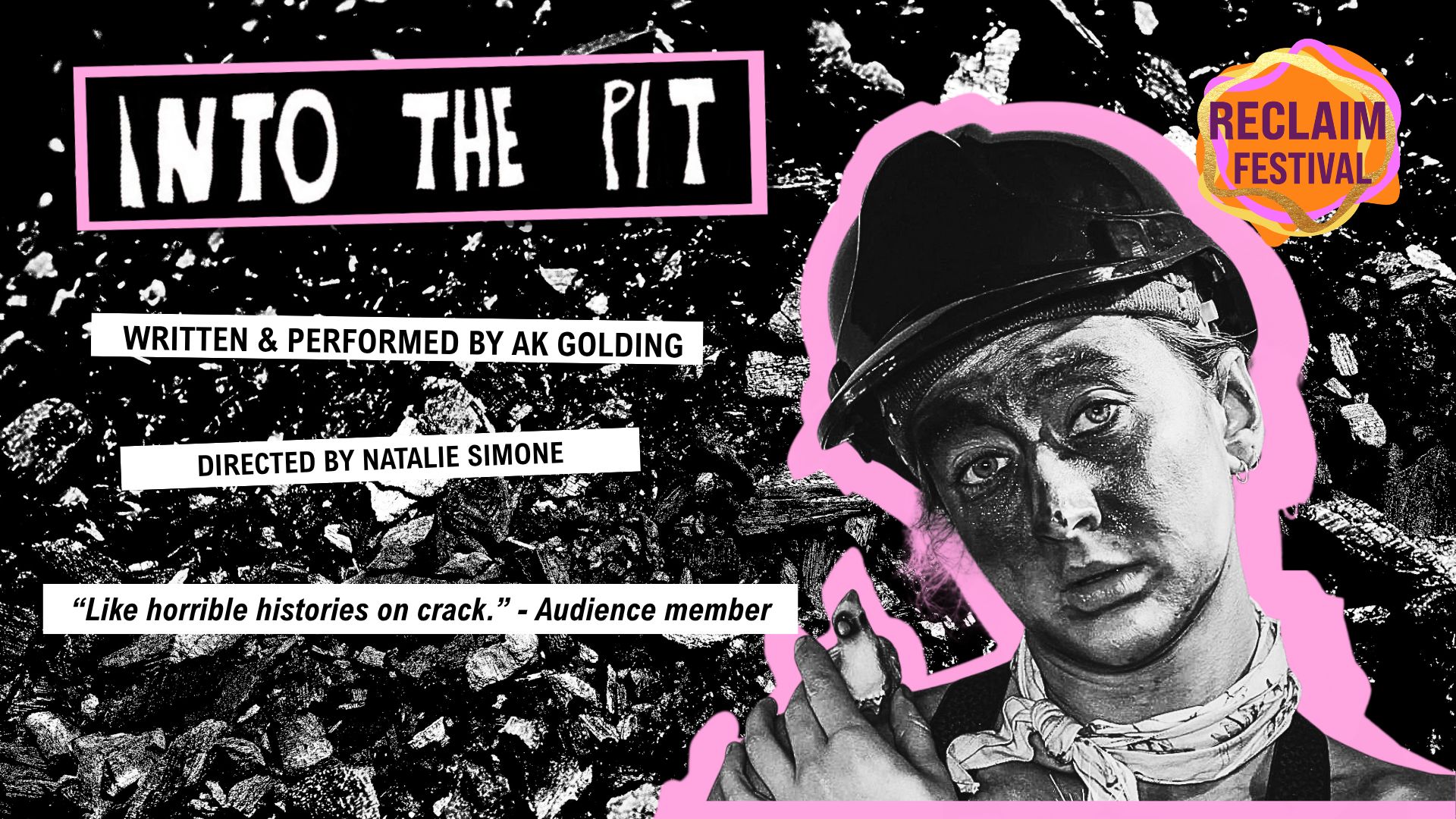 INTO THE PIT promotional artwork: a DIY style collage featuring a high-contrast photograph of a woman dressed as a miner. She is outlined in pink and behind her is a black and white photograph of coal. Text reads: 'INTO THE PIT. Written and performed by AK Golding. Directed by Natalie Simone.