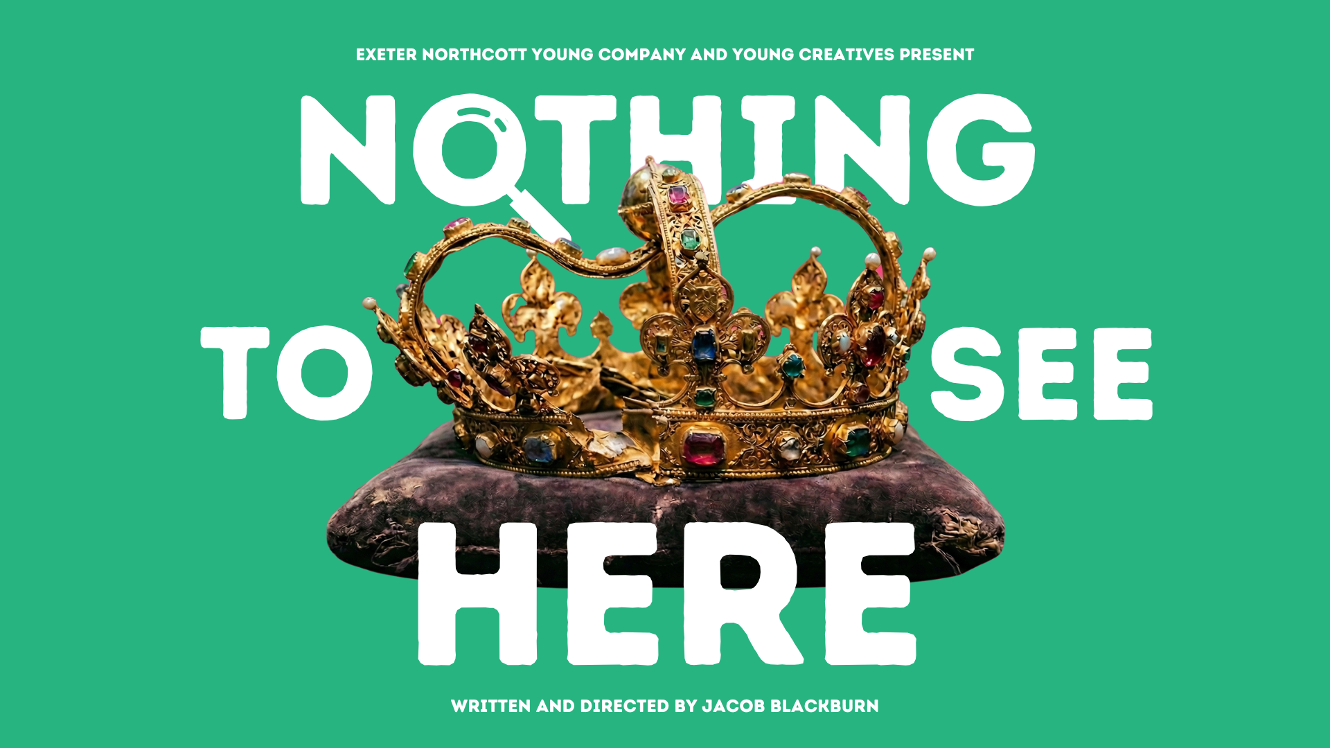 Promotional image for Nothing to See Here: The image has a gold dented crown sitting on a purple cushion behind a bright green backdrop. Text reads: Northcott Young Company and Young Creatives present Nothing to See Here. Written and directed by Jacob Blackburn