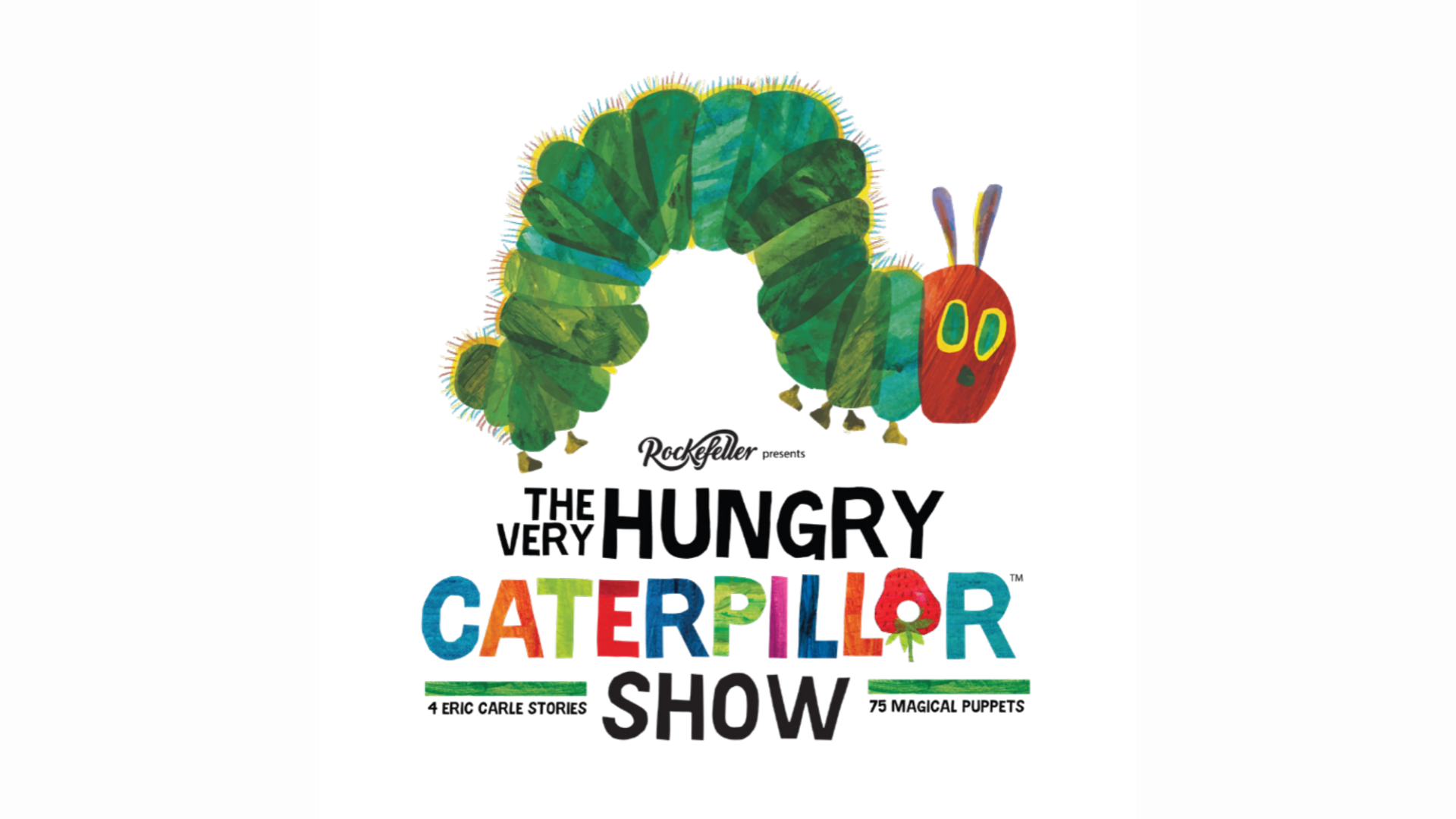 Illustration of the Hungry Caterpillar. Below it reads Rockefeller presents The Very Hungry Caterpillar Show. 4 Epic Carle Stories. 75 Magical Puppets.